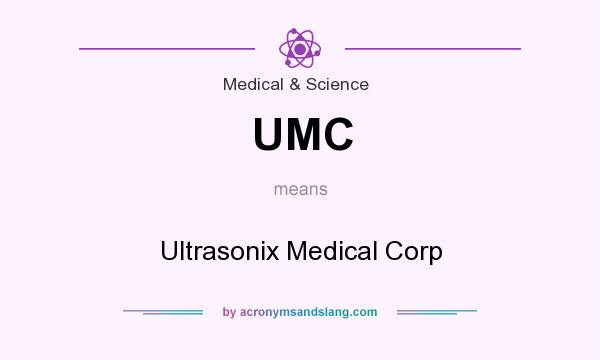 What does UMC mean? It stands for Ultrasonix Medical Corp