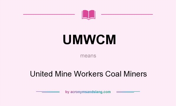 What does UMWCM mean? It stands for United Mine Workers Coal Miners