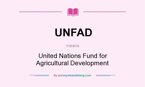 What does UNFAD mean? It stands for United Nations Fund for Agricultural Development