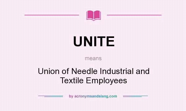 What does UNITE mean? It stands for Union of Needle Industrial and Textile Employees