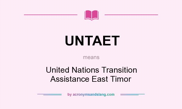 What does UNTAET mean? It stands for United Nations Transition Assistance East Timor