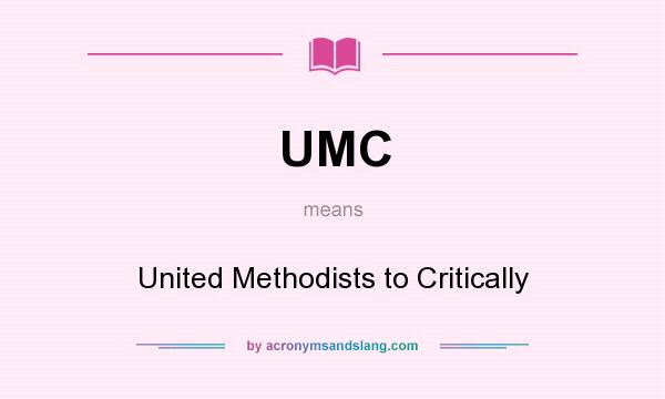 What does UMC mean? It stands for United Methodists to Critically
