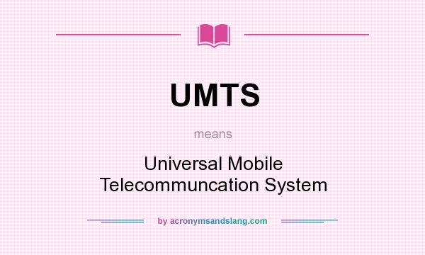 What does UMTS mean? It stands for Universal Mobile Telecommuncation System