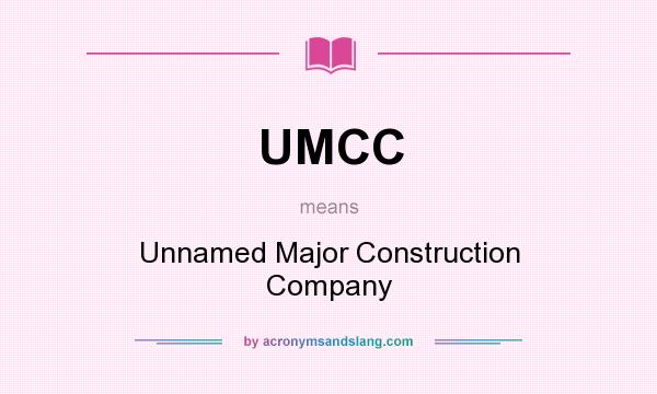 What does UMCC mean? It stands for Unnamed Major Construction Company