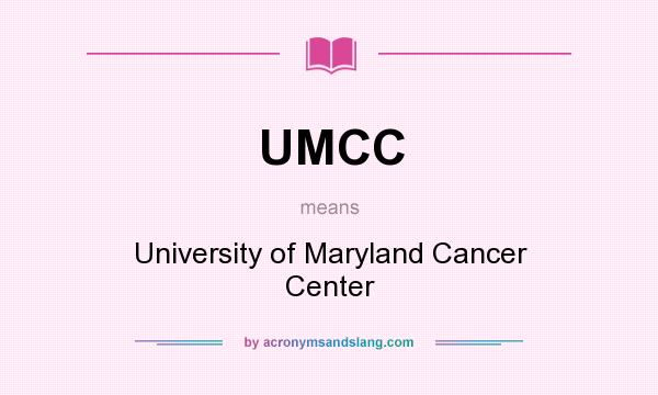 What does UMCC mean? It stands for University of Maryland Cancer Center