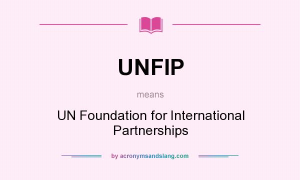 What does UNFIP mean? It stands for UN Foundation for International Partnerships