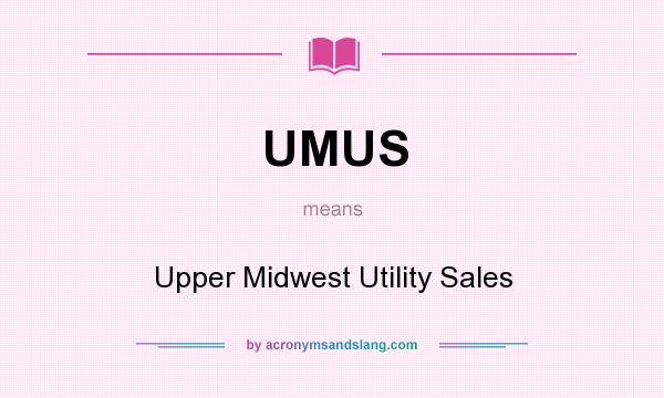 What does UMUS mean? It stands for Upper Midwest Utility Sales