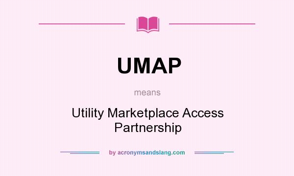 What does UMAP mean? It stands for Utility Marketplace Access Partnership