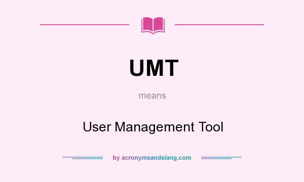 What does UMT mean? It stands for User Management Tool