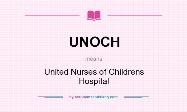 What does UNOCH mean? It stands for United Nurses of Childrens Hospital