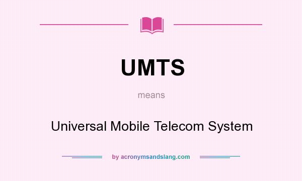What does UMTS mean? It stands for Universal Mobile Telecom System