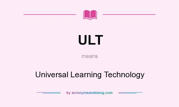 What does ULT mean? It stands for Universal Learning Technology