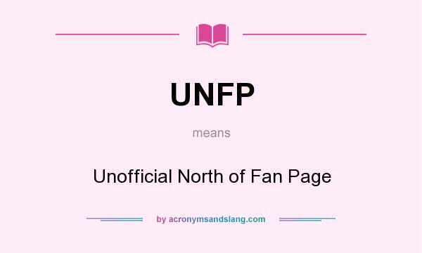 What does UNFP mean? It stands for Unofficial North of Fan Page