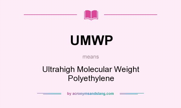What does UMWP mean? It stands for Ultrahigh Molecular Weight Polyethylene