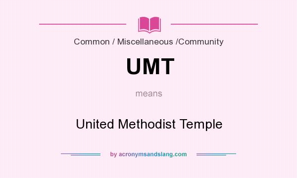 What does UMT mean? It stands for United Methodist Temple