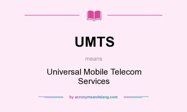 What does UMTS mean? It stands for Universal Mobile Telecom Services