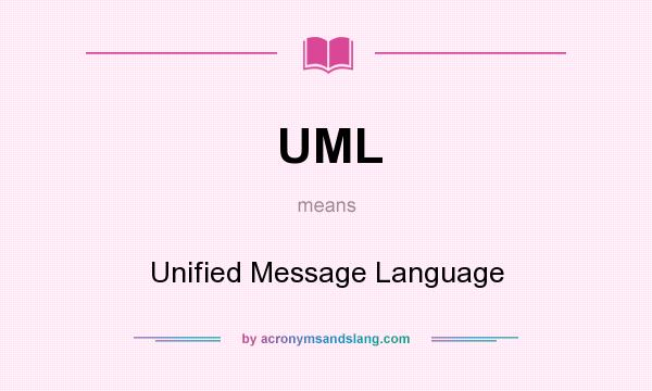 What does UML mean? It stands for Unified Message Language