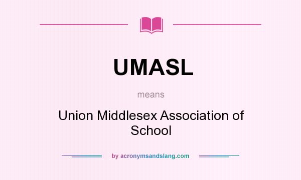 What does UMASL mean? It stands for Union Middlesex Association of School