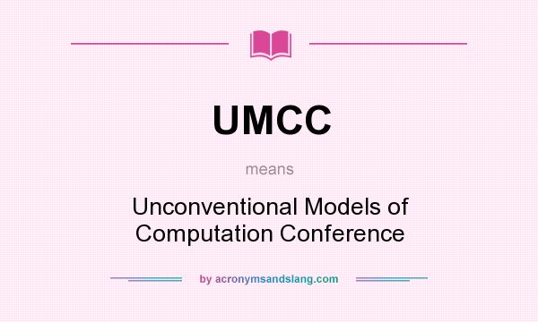 What does UMCC mean? It stands for Unconventional Models of Computation Conference