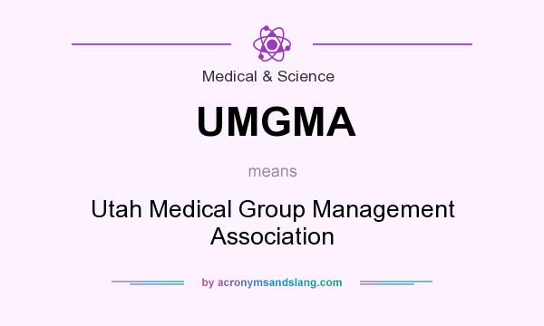 What does UMGMA mean? It stands for Utah Medical Group Management Association