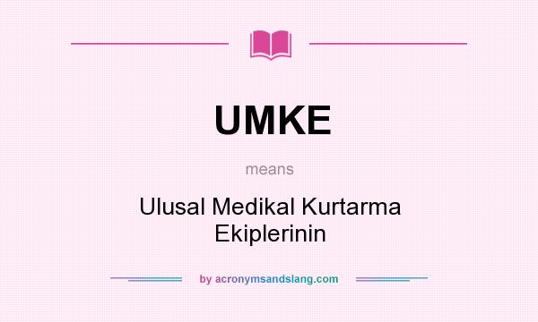 What does UMKE mean? It stands for Ulusal Medikal Kurtarma Ekiplerinin