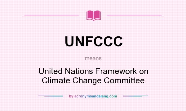 What does UNFCCC mean? It stands for United Nations Framework on Climate Change Committee