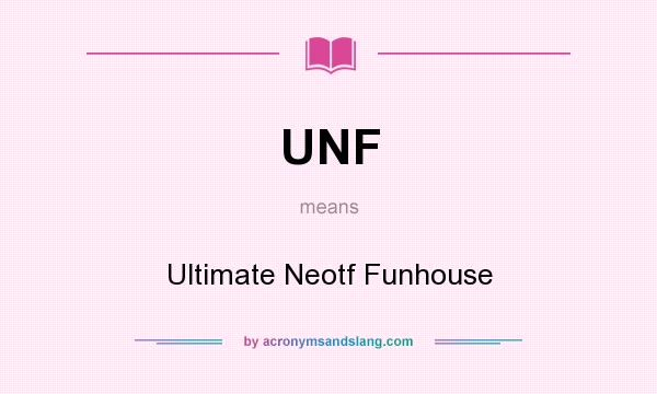 What does UNF mean? It stands for Ultimate Neotf Funhouse