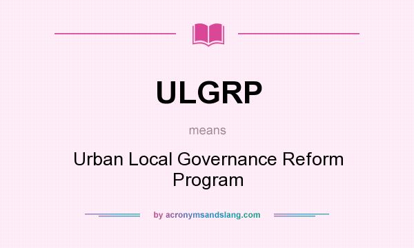 What does ULGRP mean? It stands for Urban Local Governance Reform Program