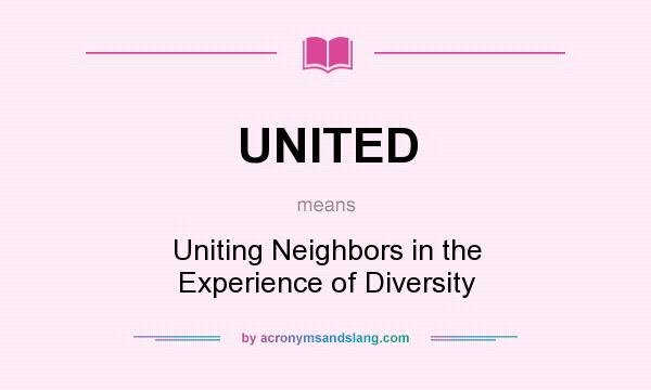 What does UNITED mean? It stands for Uniting Neighbors in the Experience of Diversity