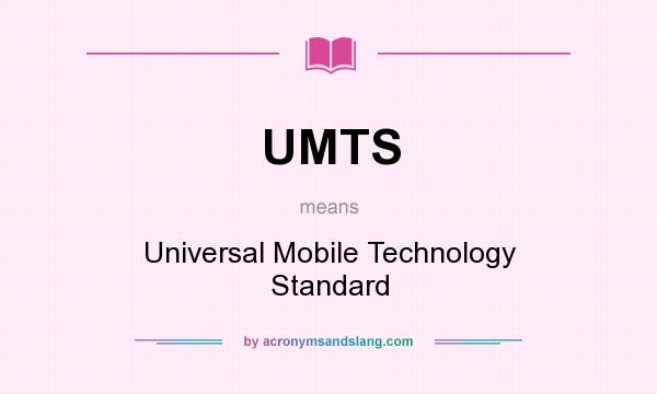 What does UMTS mean? It stands for Universal Mobile Technology Standard