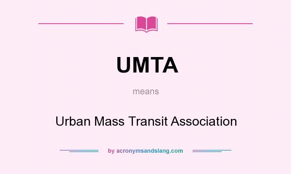 What does UMTA mean? It stands for Urban Mass Transit Association