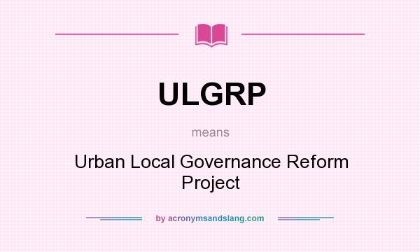 What does ULGRP mean? It stands for Urban Local Governance Reform Project