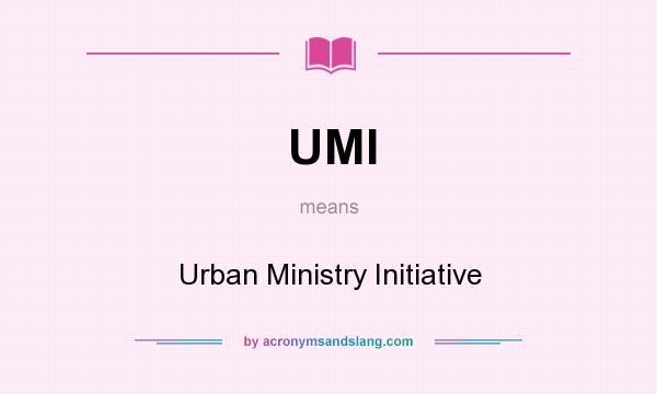 What does UMI mean? It stands for Urban Ministry Initiative