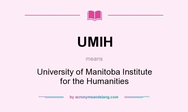 What does UMIH mean? It stands for University of Manitoba Institute for the Humanities