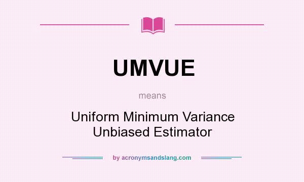 What does UMVUE mean? It stands for Uniform Minimum Variance Unbiased Estimator