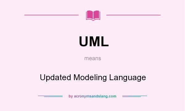 What does UML mean? It stands for Updated Modeling Language
