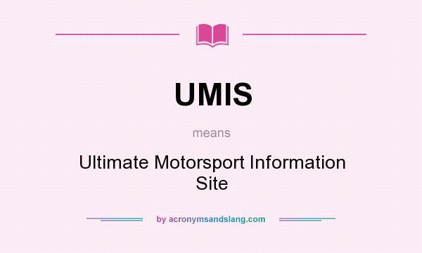 What does UMIS mean? It stands for Ultimate Motorsport Information Site