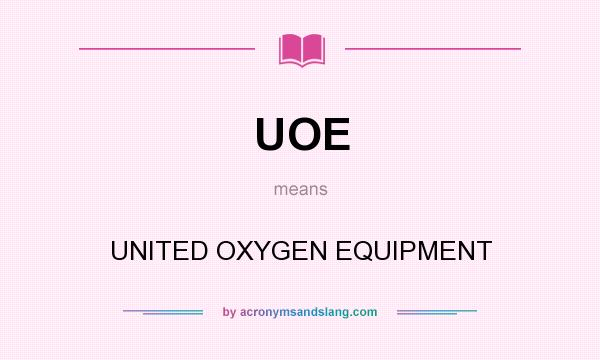 What does UOE mean? It stands for UNITED OXYGEN EQUIPMENT