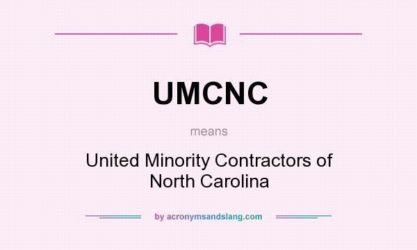 What does UMCNC mean? It stands for United Minority Contractors of North Carolina