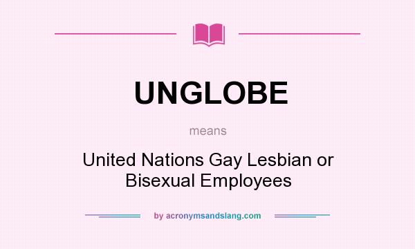 What does UNGLOBE mean? It stands for United Nations Gay Lesbian or Bisexual Employees