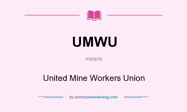 What does UMWU mean? It stands for United Mine Workers Union