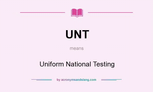 What does UNT mean? It stands for Uniform National Testing