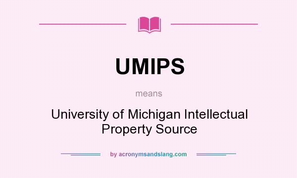 What does UMIPS mean? It stands for University of Michigan Intellectual Property Source