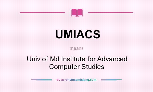 What does UMIACS mean? It stands for Univ of Md Institute for Advanced Computer Studies
