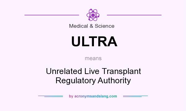 What does ULTRA mean? It stands for Unrelated Live Transplant Regulatory Authority