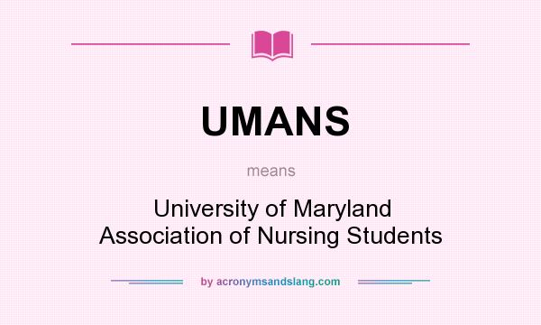 What does UMANS mean? It stands for University of Maryland Association of Nursing Students