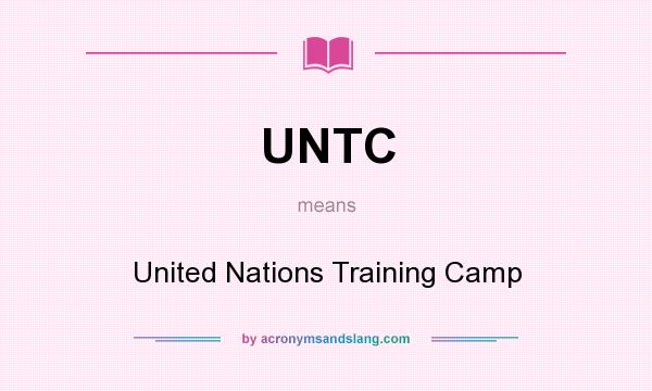 What does UNTC mean? It stands for United Nations Training Camp