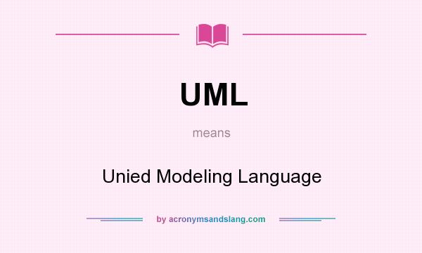 What does UML mean? It stands for Unied Modeling Language