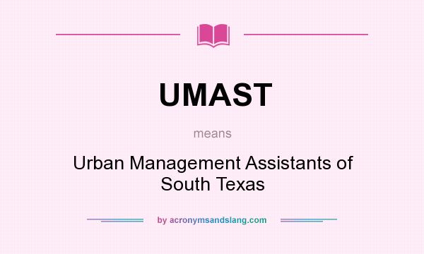 What does UMAST mean? It stands for Urban Management Assistants of South Texas