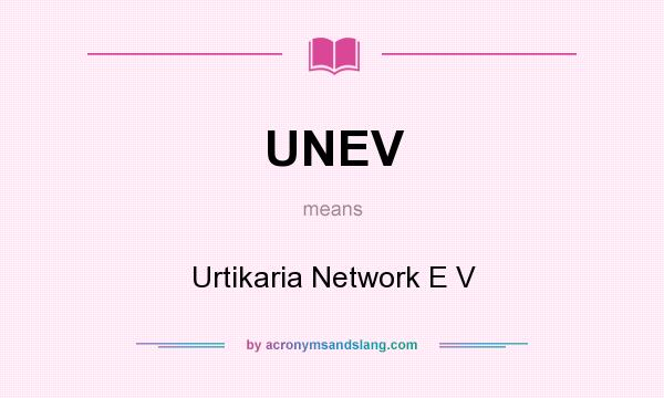 What does UNEV mean? It stands for Urtikaria Network E V